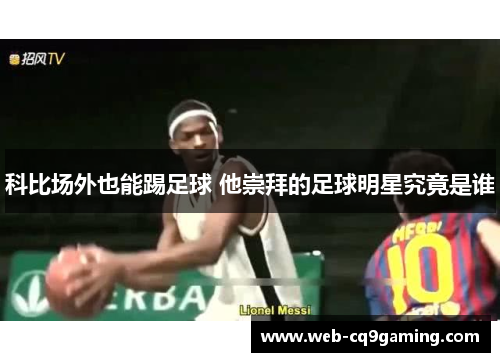 科比场外也能踢足球 他崇拜的足球明星究竟是谁