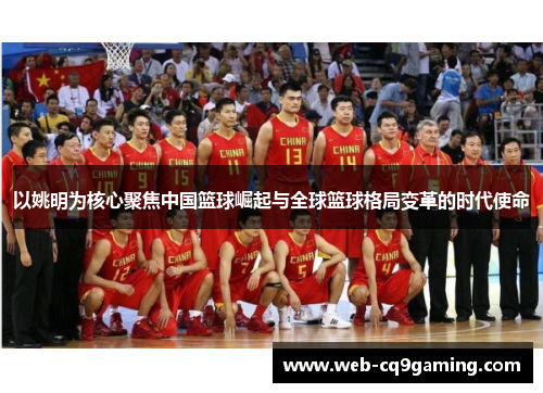 以姚明为核心聚焦中国篮球崛起与全球篮球格局变革的时代使命