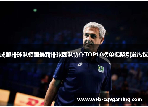 成都排球队领跑最新排球团队协作TOP10榜单揭晓引发热议