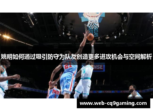 姚明如何通过吸引防守为队友创造更多进攻机会与空间解析