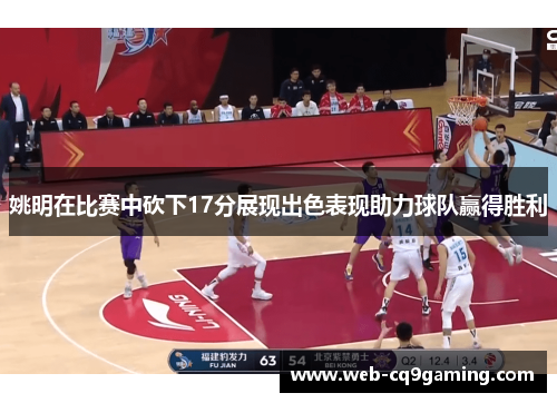 姚明在比赛中砍下17分展现出色表现助力球队赢得胜利