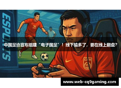 中国足协宣布组建“电子国足”！线下输多了，要在线上翻盘？